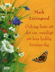 Och jag l�ste att det var om�jligt att leva lycklig f�rutan dig (inbunden)