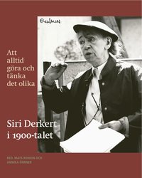 Att alltid g�ra och t�nka det olika : Siri Derkert i 1900-talet (h�ftad)
