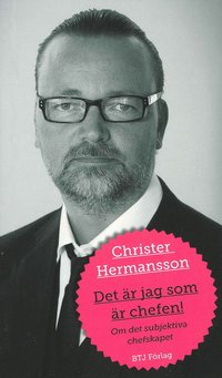 Det �r jag som �r chefen! : om det subjektiva chefskapet (inbunden)