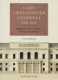 Carl Christoffer Gj�rwell 1766-1837 : Byggnader Och Inredningar I Sverige O (inbunden)