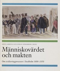 M�nniskov�rdet Och Makten : Om Civiliseringsprocessen I Stockholm 1600-1850 (h�ftad)
