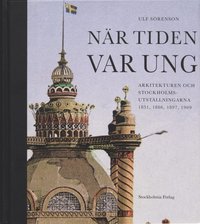 N�r tiden var ung: Arkitekturen och Stockholmsutst�llningarna 1851, 1866, (inbunden)