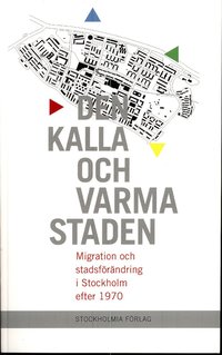 Den kalla och varma staden : migration och stadsf�r�ndring i Stockholm efter 1970 (h�ftad)