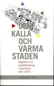 Den kalla och varma staden : migration och stadsf�r�ndring i Stockholm efter 1970 (h�ftad)