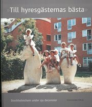 Till hyresg�sternas b�sta : Stockholmshem under sju decennier (inbunden)