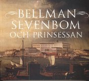 Bellman, Sevenbom o prinsessan : snusk, lyx och vardag i 1700-talets Stockholm (h�ftad)