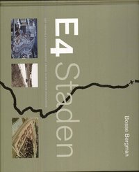 E4 Staden : det trafikala stadslandskapet l�ngs E4:an genom Stockholm (h�ftad)