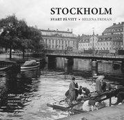 Stockholm svart p� vitt : fotografier fr�n innerstaden 1860-1960 (inbunden)