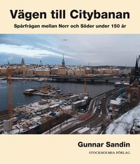 V�gen till citybanan : sp�rfr�gan mellan Norr och S�der under 150 �r (h�ftad)