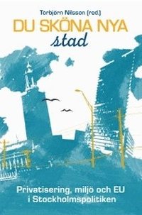 Du sk�na nya stad : privatisering, milj� och EU i Stockholmspolitiken (pocket)
