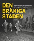 Den brkiga staden : ungdomsupplopp och ungdomspolitik i efterkrigstidens Stockholm