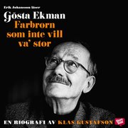 G�sta Ekman : farbrorn som inte vill va' stor (ljudbok)