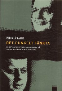 Det dunkelt t�nkta : konspirationsteorier om morden p� John F Kennedy och Olof Palme (inbunden)