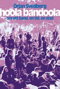 Hoola Bandoola Band : om ett band, en tid, en stad (inbunden)