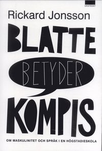 Blatte betyder kompis : om maskulinitet och spr�k i en h�gstadieskolan (h�ftad)