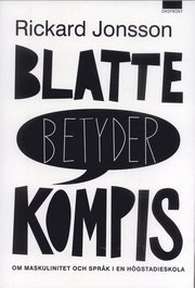 Blatte betyder kompis : om maskulinitet och spr�k i en h�gstadieskolan (h�ftad)