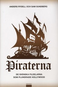 Piraterna : de svenska fildelarna som plundrade Hollywood (inbunden)
