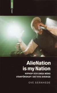 Alienation is my nation : hiphop och unga m�ns utanf�rskap i Det nya Sverige (h�ftad)