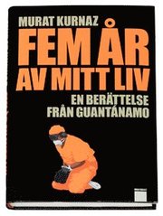Fem �r av mitt liv : en ber�ttelse fr�n Guant�namo (inbunden)