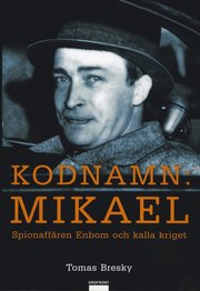 Kodnamn: Mikael : spionaff�ren Enbom och kalla kriget (inbunden)