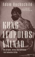 Kung Leopolds vlnad : om girighet, terror och hjltemod i det koloniala Afrika