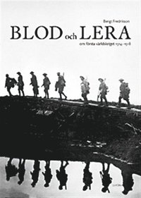 Blod och lera : om f�rsta v�rldskriget 1914 - 1918 (inbunden)