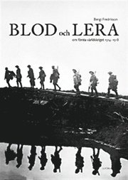 Blod och lera : om f�rsta v�rldskriget 1914 - 1918 (inbunden)