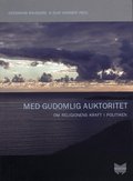 Med gudomlig auktoritet : om religionens kraft i politiken (h�ftad)