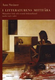 I litteraturens mittf�ra : M�nadens bok och svensk bokmarknad under 1970-talet (h�ftad)