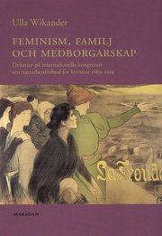 Feminism, familj och medborgarskap : debatter p� internationella kongresser om nattarbetsf�rbud f�r kvinnor 1889-1919 (h�ftad)