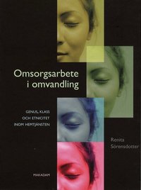 Omsorgsarbete i omvandling - genus, klass och etnicitet inom hemtj�nsten (h�ftad)