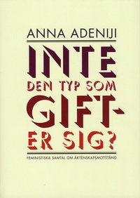Inte den typ som gifter sig? Feministiska samtal om �ktenskapsmotst�nd (h�ftad)