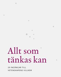 Allt som t�nkas kan : 29 ing�ngar till vetenskapens villkor (inbunden)