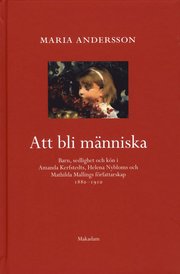 Att bli m�nniska : barn, sedlighet och k�n i Amanda Kerfstedts, Helena Nybloms och Matilda Mallings f�rfattarskap (inbunden)