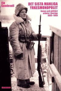 Det sista manliga yrkesmonopolet : genus och milit�rt arbete i Sverige 1865 - 1989 (h�ftad)