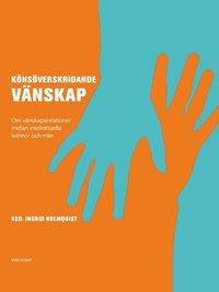 K�ns�verskridande v�nskap : om v�nskapsrelationer mellan intellektuella kvinnor och m�n (inbunden)