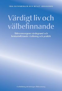 V�rdigt liv och v�lbefinnande : �ldreomsorgens v�rdegrund och brukarinflytande i tolkning och praktik (h�ftad)