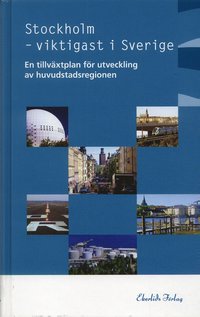 Stockholm - viktigast i Sverige : En tillv�xtplan f�r utveckling av huvudstadsregionen (inbunden)