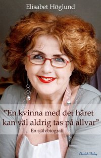 "En kvinna med det h�ret kan v�l aldrig tas p� allvar" (inbunden)