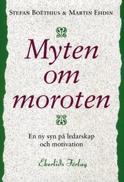 Myten om moroten : en ny syn p� ledarskap och motivation (inbunden)