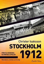 Stockholm 1912 : f�rsta moderna olympiska spelen - m�nniskorna, idrotten och (inbunden)