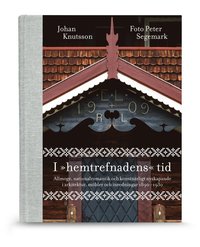 I "hemtrefnadens" tid : allmoge, nationalromantik och konstn�rligt nyskapande i arkitektur, m�bler och inredningar 1890-1930 (inbunden)