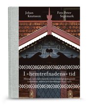I "hemtrefnadens" tid : allmoge, nationalromantik och konstn�rligt nyskapande i arkitektur, m�bler och inredningar 1890-1930 (inbunden)