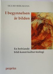 I begynnelsen �r bilden : en befriande bild-konst-kultur-teologi (h�ftad)