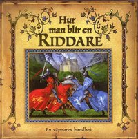 Hur man blir en riddare : En v�pnares handbok (inbunden)