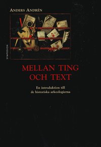 Mellan ting och text : en introduktion till de historiska arkeologierna (h�ftad)
