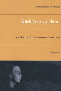 K�rlekens �deland : Rut Hillarp och kvinnornas fyrtiotalsmodernism (h�ftad)