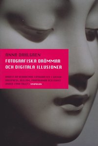 Fotografiska dr�mmar och digitala illusioner : bruket av bearbetade fotogra (inbunden)