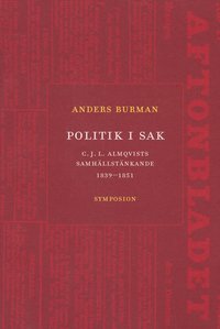 Politik i sak : C.J.L. Almqvists samh�llst�nkande 1839-1851 (h�ftad)