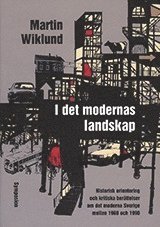 I det modernas landskap : historisk orientering och kritiska ber�ttelser om det moderna Sverige mellan 1960 och 1990 (inbunden)